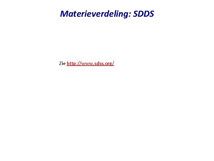Materieverdeling: SDDS Zie http: //www. sdss. org/ Materieverdeling: SDDS Zie http: //www. sdss. org/