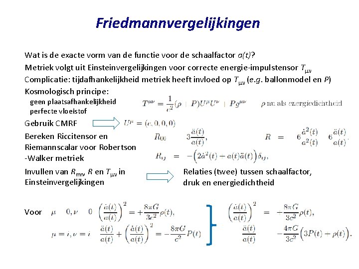 Friedmannvergelijkingen Wat is de exacte vorm van de functie voor de schaalfactor a(t)? Metriek Friedmannvergelijkingen Wat is de exacte vorm van de functie voor de schaalfactor a(t)? Metriek