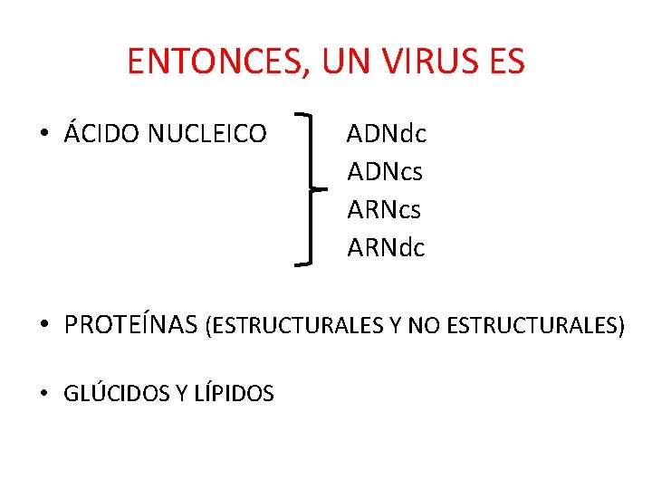 ENTONCES, UN VIRUS ES • ÁCIDO NUCLEICO ADNdc ADNcs ARNdc • PROTEÍNAS (ESTRUCTURALES Y