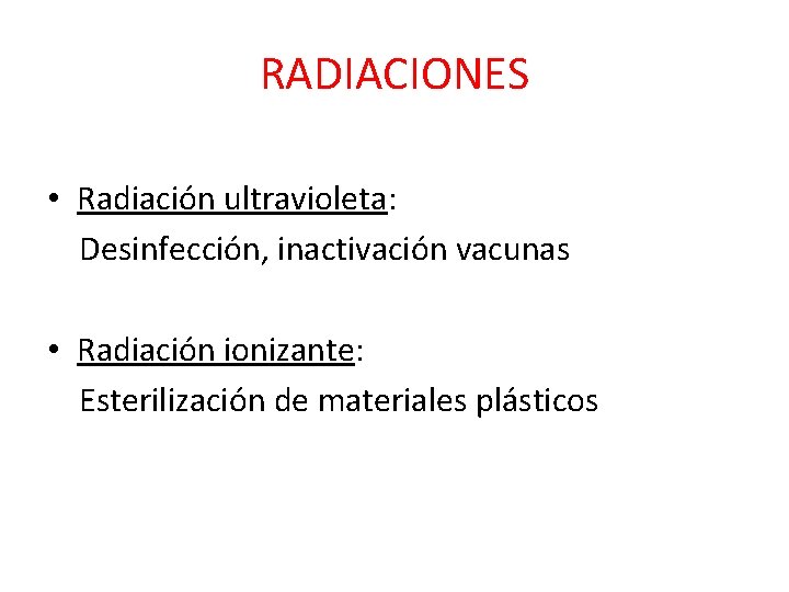 RADIACIONES • Radiación ultravioleta: Desinfección, inactivación vacunas • Radiación ionizante: Esterilización de materiales plásticos