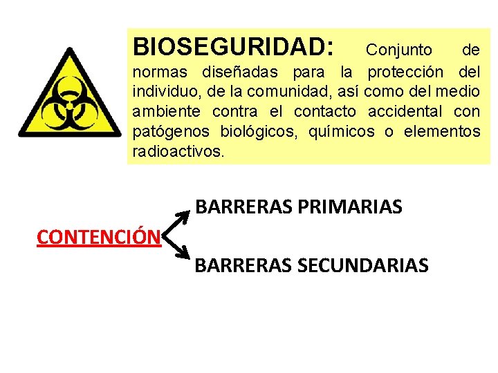 BIOSEGURIDAD: Conjunto de normas diseñadas para la protección del individuo, de la comunidad, así