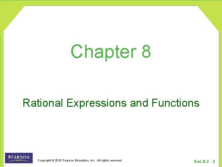 Chapter 8 Rational Expressions and Functions Copyright © 2010 Pearson Education, Inc. All rights