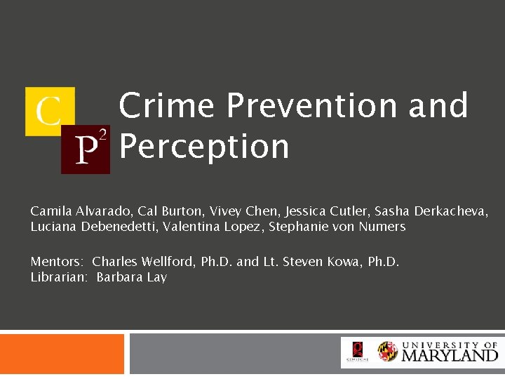 Crime Prevention and Perception Camila Alvarado, Cal Burton, Vivey Chen, Jessica Cutler, Sasha Derkacheva,