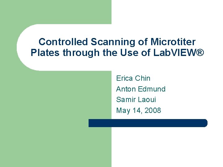 Controlled Scanning of Microtiter Plates through the Use of Lab. VIEW® Erica Chin Anton Controlled Scanning of Microtiter Plates through the Use of Lab. VIEW® Erica Chin Anton