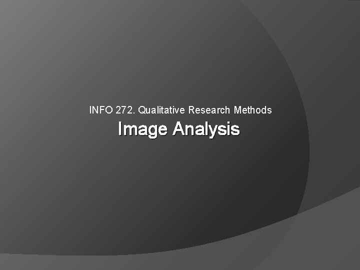 INFO 272. Qualitative Research Methods Image Analysis 