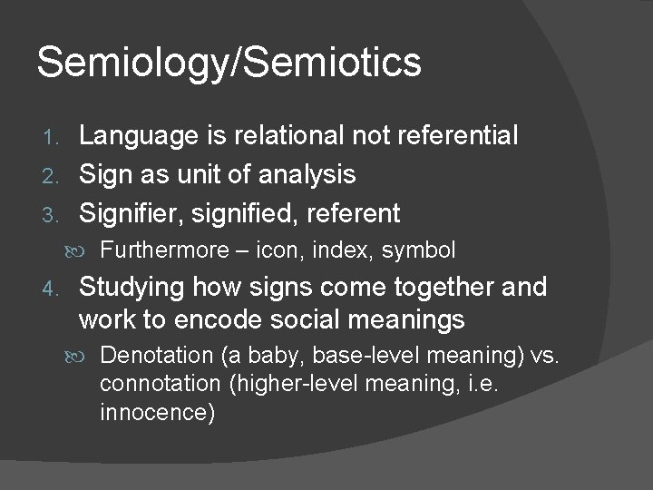 Semiology/Semiotics Language is relational not referential 2. Sign as unit of analysis 3. Signifier,