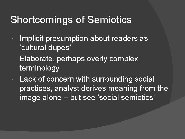 Shortcomings of Semiotics Implicit presumption about readers as ‘cultural dupes’ Elaborate, perhaps overly complex