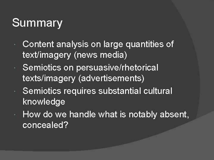 Summary Content analysis on large quantities of text/imagery (news media) Semiotics on persuasive/rhetorical texts/imagery