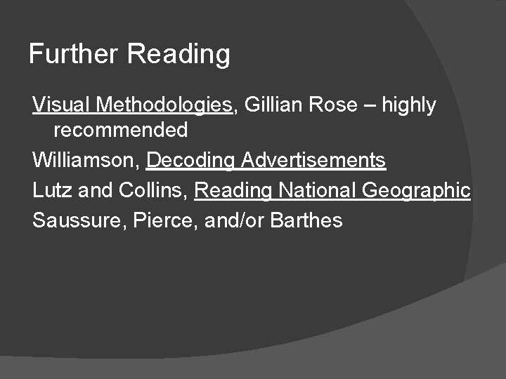 Further Reading Visual Methodologies, Gillian Rose – highly recommended Williamson, Decoding Advertisements Lutz and