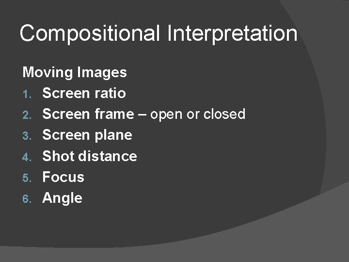 Compositional Interpretation Moving Images 1. Screen ratio 2. Screen frame – open or closed