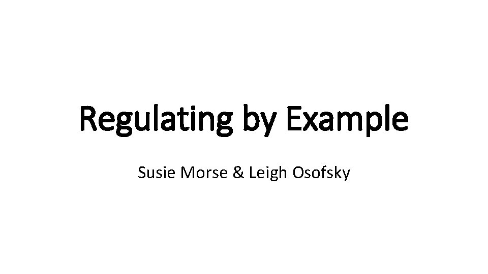Regulating by Example Susie Morse & Leigh Osofsky 