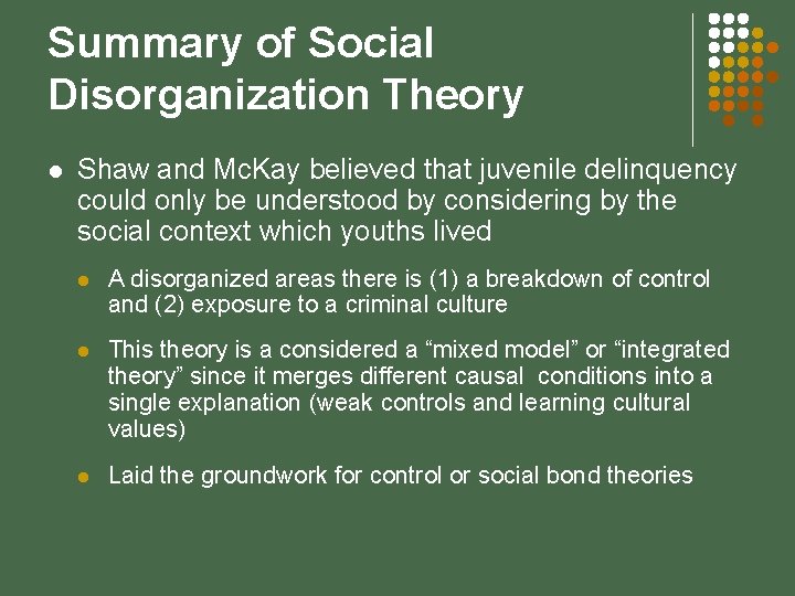 Summary of Social Disorganization Theory l Shaw and Mc. Kay believed that juvenile delinquency