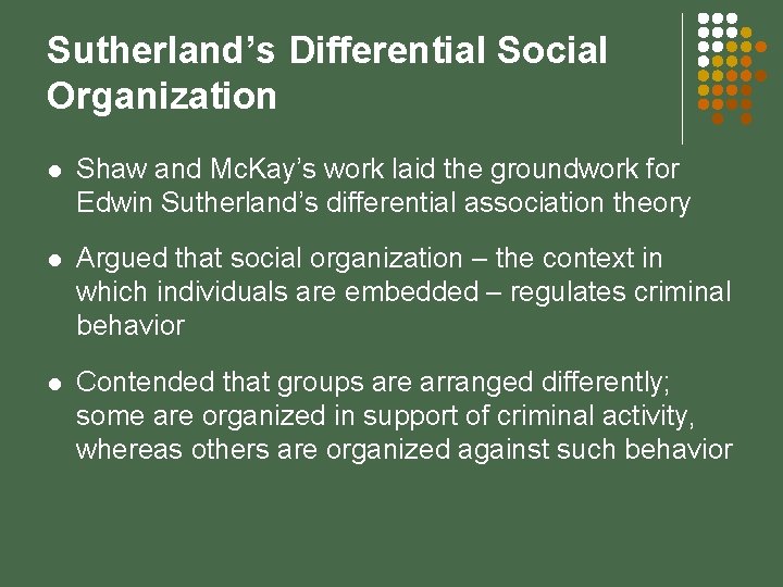 Sutherland’s Differential Social Organization l Shaw and Mc. Kay’s work laid the groundwork for