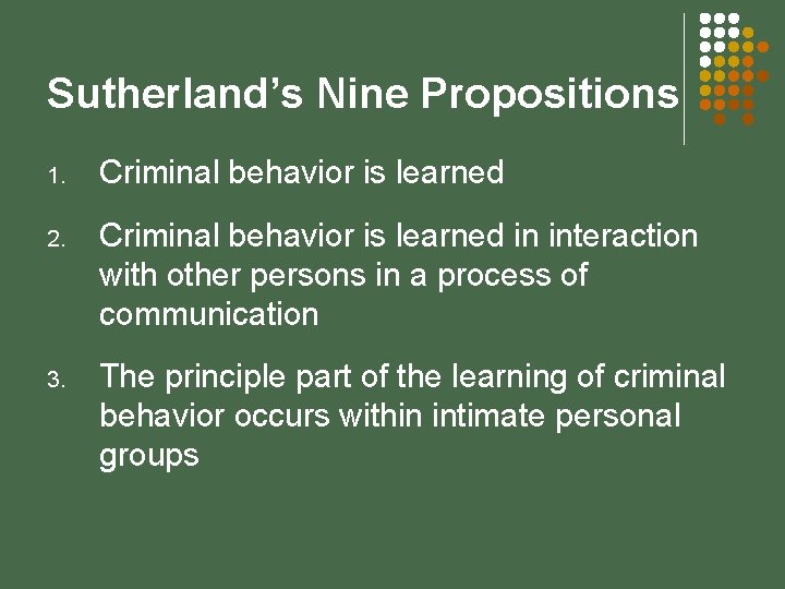 Sutherland’s Nine Propositions 1. Criminal behavior is learned 2. Criminal behavior is learned in