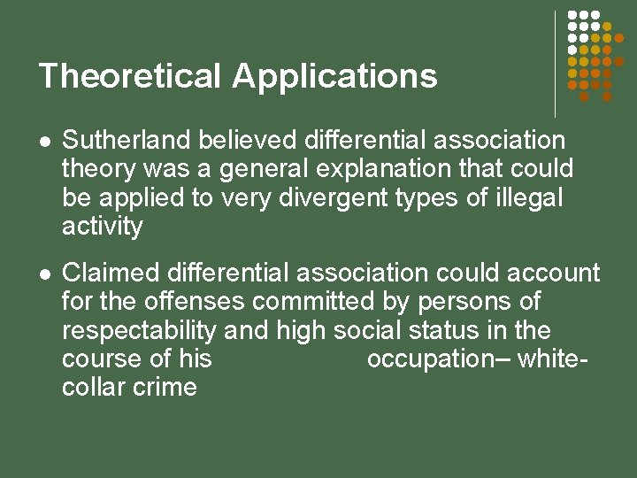 Theoretical Applications l Sutherland believed differential association theory was a general explanation that could