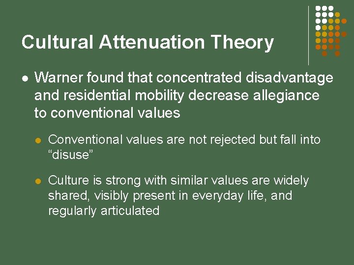 Cultural Attenuation Theory l Warner found that concentrated disadvantage and residential mobility decrease allegiance
