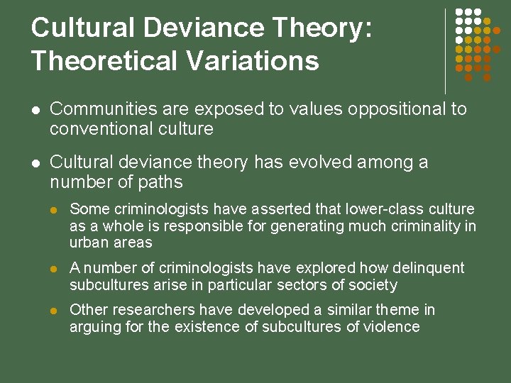 Cultural Deviance Theory: Theoretical Variations l Communities are exposed to values oppositional to conventional