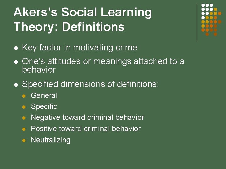 Akers’s Social Learning Theory: Definitions l Key factor in motivating crime l One’s attitudes