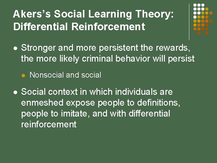 Akers’s Social Learning Theory: Differential Reinforcement l Stronger and more persistent the rewards, the