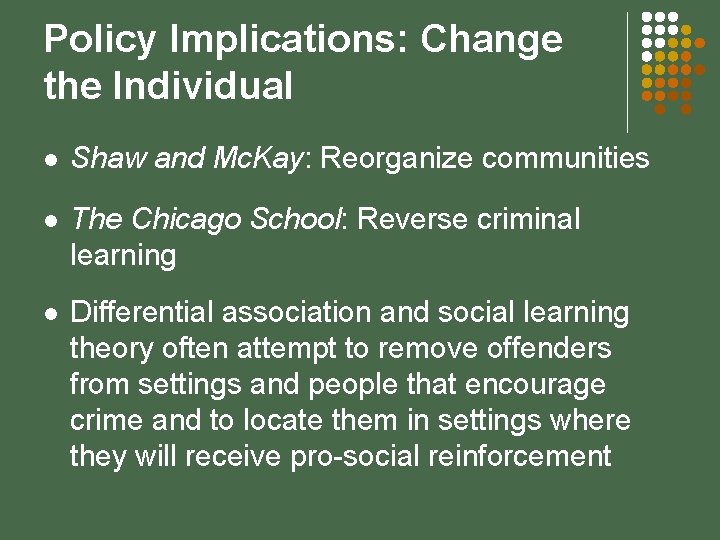 Policy Implications: Change the Individual l Shaw and Mc. Kay: Reorganize communities l The