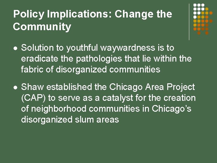 Policy Implications: Change the Community l Solution to youthful waywardness is to eradicate the