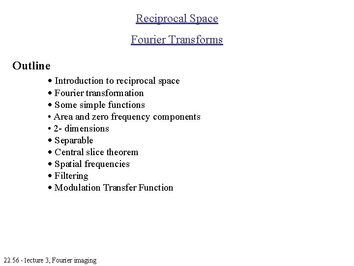 Reciprocal Space Fourier Transforms Outline Introduction to reciprocal space Fourier transformation Some simple functions