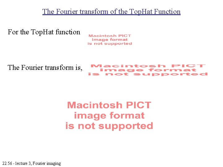 The Fourier transform of the Top. Hat Function For the Top. Hat function The