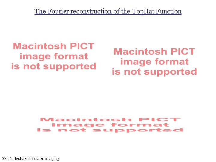 The Fourier reconstruction of the Top. Hat Function 22. 56 - lecture 3, Fourier The Fourier reconstruction of the Top. Hat Function 22. 56 - lecture 3, Fourier