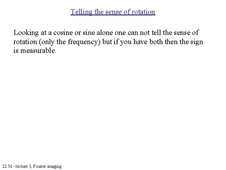 Telling the sense of rotation Looking at a cosine or sine alone can not Telling the sense of rotation Looking at a cosine or sine alone can not