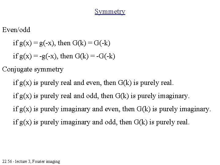 Symmetry Even/odd if g(x) = g(-x), then G(k) = G(-k) if g(x) = -g(-x),