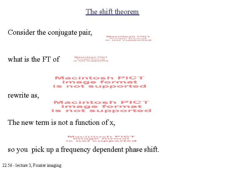 The shift theorem Consider the conjugate pair, what is the FT of rewrite as, The shift theorem Consider the conjugate pair, what is the FT of rewrite as,