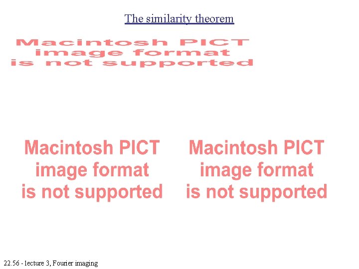 The similarity theorem 22. 56 - lecture 3, Fourier imaging The similarity theorem 22. 56 - lecture 3, Fourier imaging