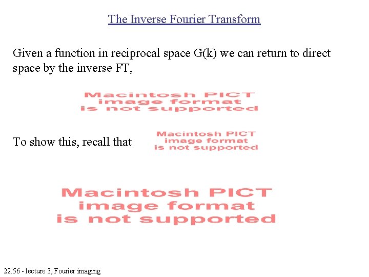 The Inverse Fourier Transform Given a function in reciprocal space G(k) we can return