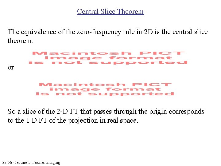 Central Slice Theorem The equivalence of the zero-frequency rule in 2 D is the Central Slice Theorem The equivalence of the zero-frequency rule in 2 D is the