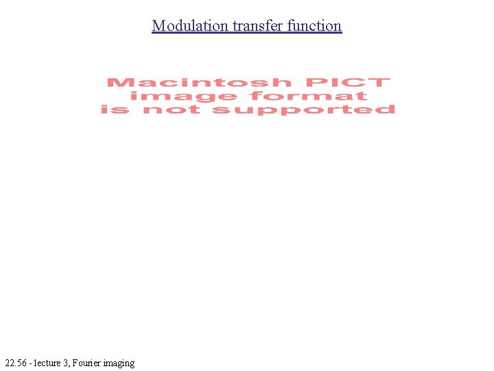 Modulation transfer function 22. 56 - lecture 3, Fourier imaging 
