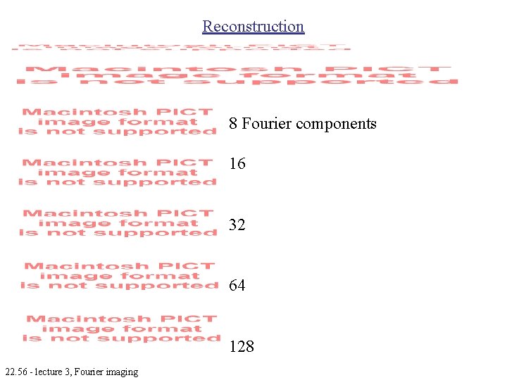 Reconstruction 8 Fourier components 16 32 64 128 22. 56 - lecture 3, Fourier