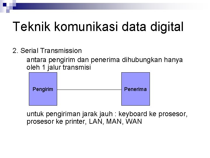 Teknik komunikasi data digital 2. Serial Transmission antara pengirim dan penerima dihubungkan hanya oleh