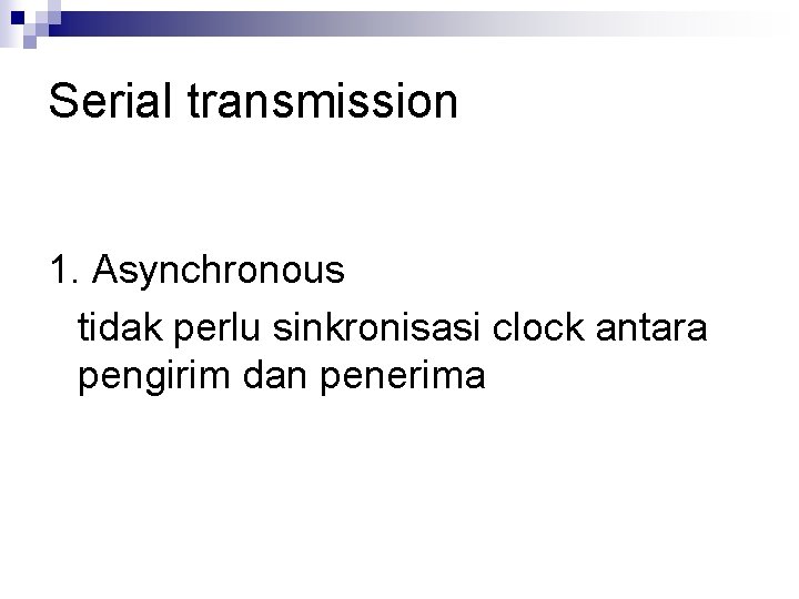 Serial transmission 1. Asynchronous tidak perlu sinkronisasi clock antara pengirim dan penerima 