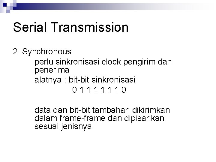 Serial Transmission 2. Synchronous perlu sinkronisasi clock pengirim dan penerima alatnya : bit-bit sinkronisasi