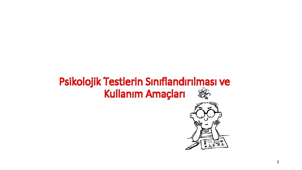 Psikolojik Testlerin Sınıflandırılması ve Kullanım Amaçları 5 