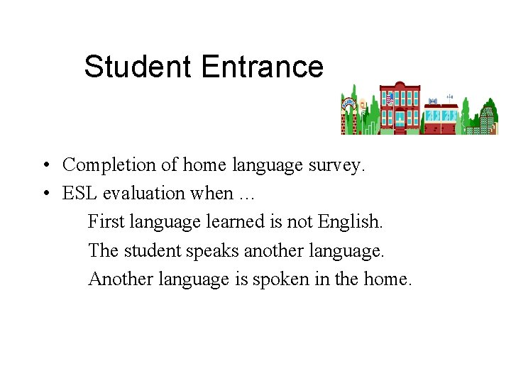 Student Entrance • Completion of home language survey. • ESL evaluation when … First