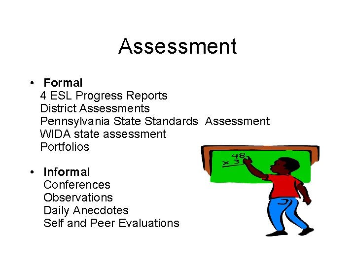 Assessment • Formal 4 ESL Progress Reports District Assessments Pennsylvania State Standards Assessment WIDA