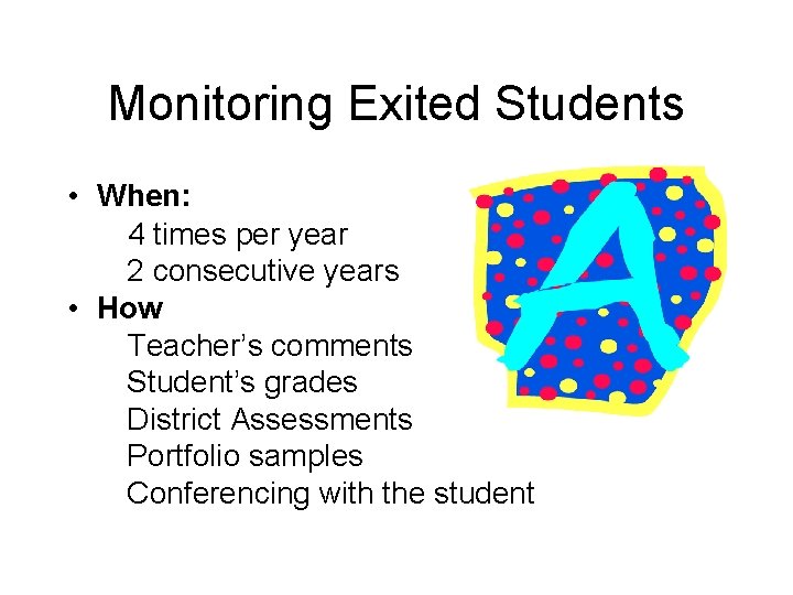 Monitoring Exited Students • When: 4 times per year 2 consecutive years • How