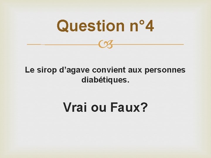 Question n° 4 Le sirop d’agave convient aux personnes diabétiques. Vrai ou Faux? 