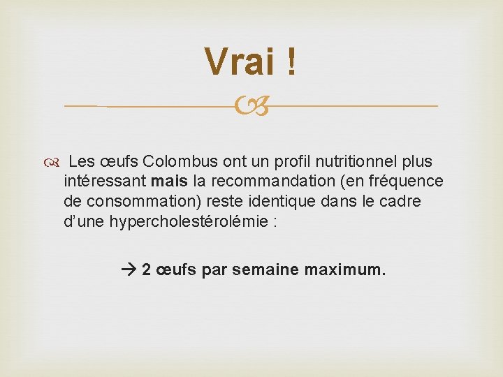 Vrai ! Les œufs Colombus ont un profil nutritionnel plus intéressant mais la recommandation