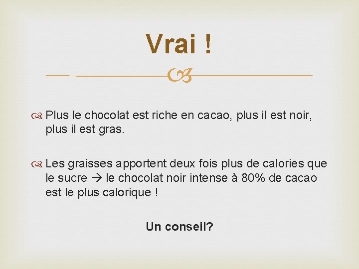 Vrai ! Plus le chocolat est riche en cacao, plus il est noir, plus