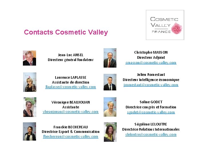 Contacts Cosmetic Valley Jean-Luc ANSEL Directeur général fondateur Laurence LAPLASSE Assistante de direction llaplasse@cosmetic-valley.