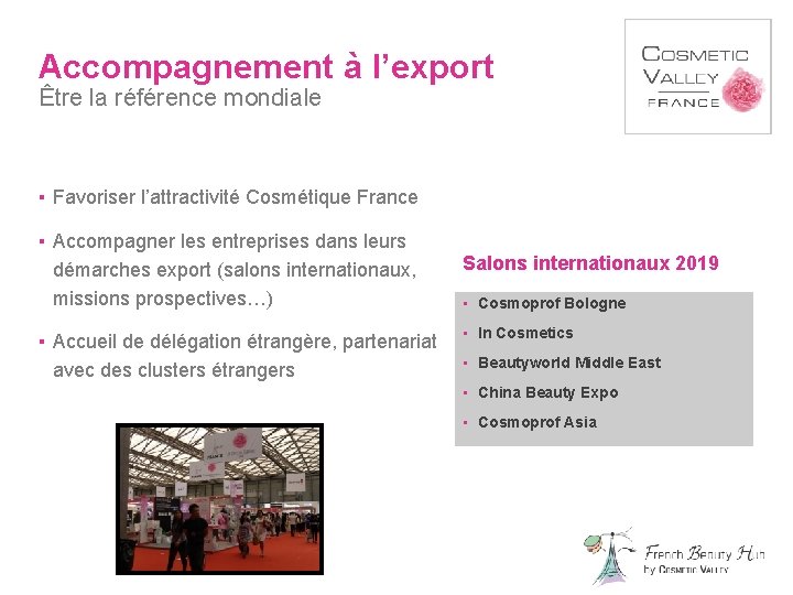 Accompagnement à l’export Être la référence mondiale ▪ Favoriser l’attractivité Cosmétique France ▪ Accompagner