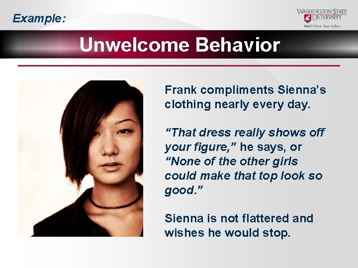 Example: Unwelcome Behavior Frank compliments Sienna’s clothing nearly every day. “That dress really shows