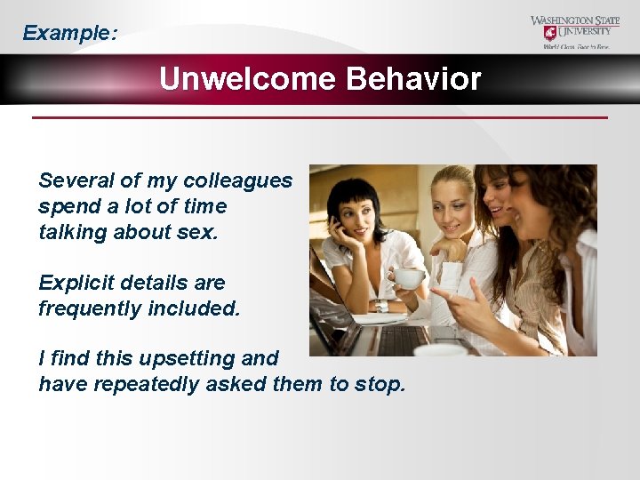 Example: Unwelcome Behavior Several of my colleagues spend a lot of time talking about